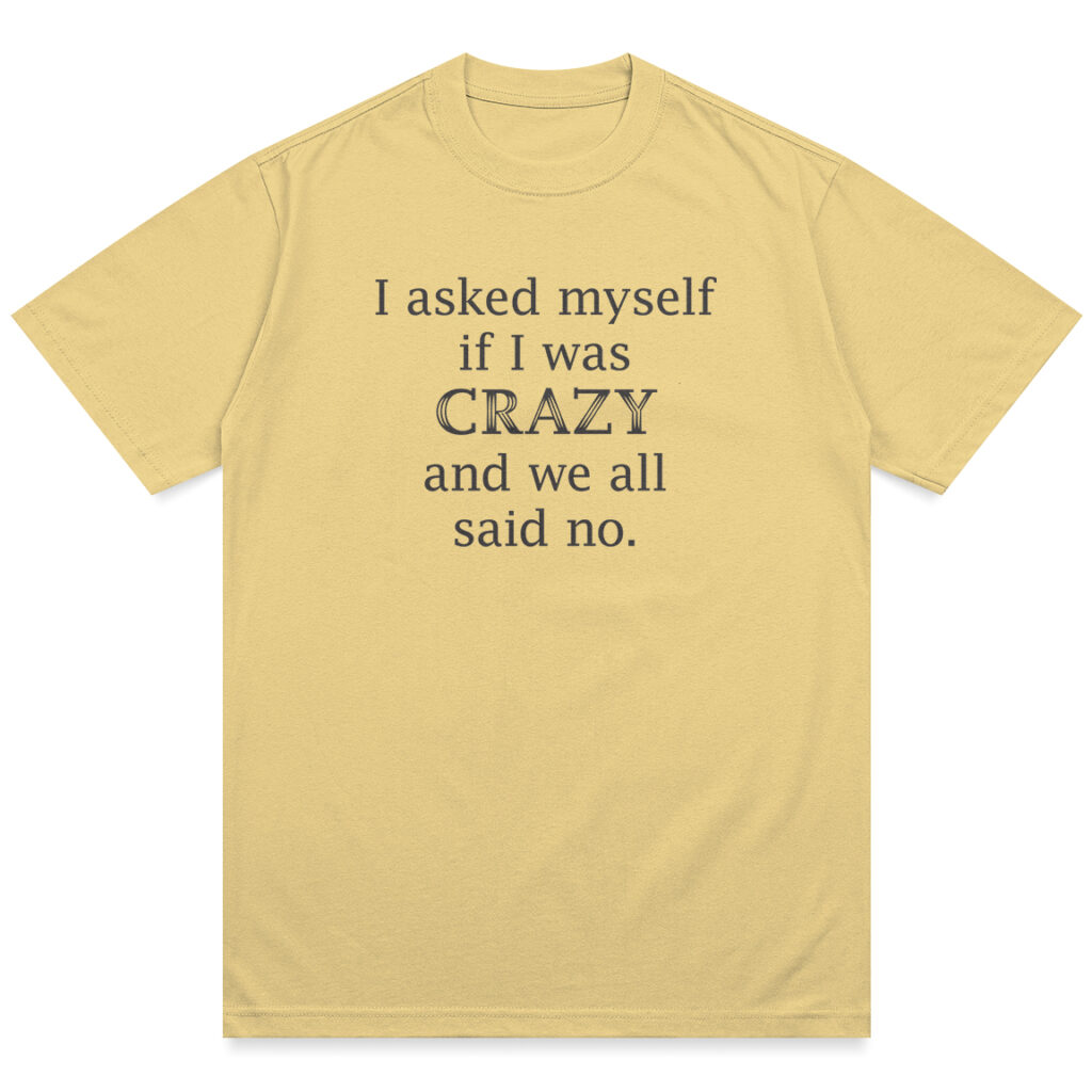 Asked Myself If I Was Crazy Shirt